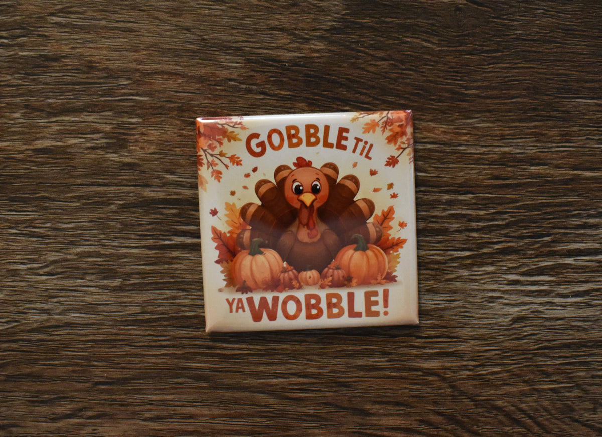 2X2 Square Thanksgiving Magnet GOBBLE TIL YA WOBBLE
